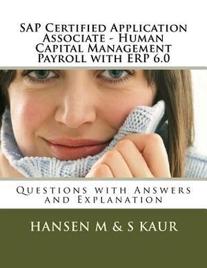 SAP Certified Application Associate - Human Capital Management Payroll with ERP 6.0: Questions with Answers and Explanation by Hansen M, S. Kaur