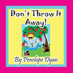 Don't Throw It Away! by Penelope Dyan