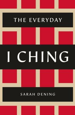 The Everyday I Ching by Sarah Dening