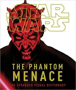 Star Wars: The Phantom Menace: The Expanded Visual Dictionary by David West Reynolds