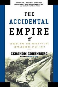 The Accidental Empire: Israel and the Birth of the Settlements, 1967-1977 by Gershom Gorenberg