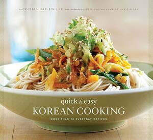 Quick & Easy Korean Cooking: More Than 70 Everyday Recipes by Cecilia Hae Lee