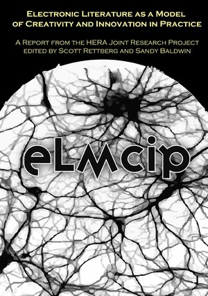 Electronic Literature as a Model of Creativity and Innovation in Practice (ELMCIP): A Report from the HERA Joint Research Project by Scott Rettberg, Sandy Baldwin