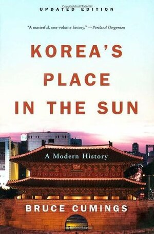 Korea's Place in the Sun: A Modern History by Bruce Cumings