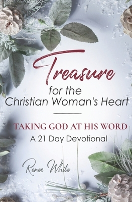 Taking God at His Word: Treasure for the Christian Woman's Heart by Renee White
