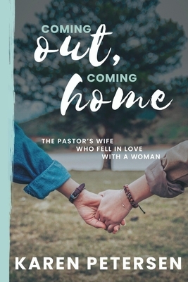 Coming Out Coming Home: The story of the pastor's wife who fell in love with a woman by Karen Petersen