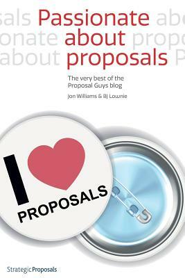 Passionate about Proposals: The Very Best of the Proposal Guys Blog by Bj Lownie, Jon Williams