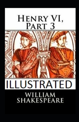 Henry VI, Part 3 Illustrated by William Shakespeare