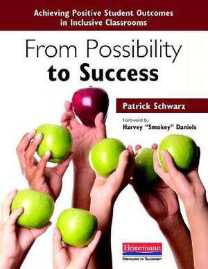 From Possibility to Success: Achieving Positive Student Outcomes in Inclusive Classrooms by Patrick Schwarz