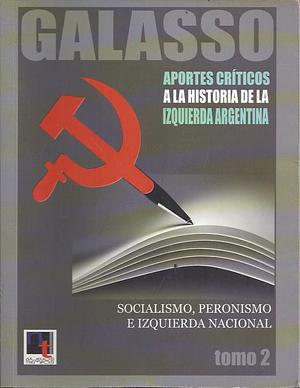 Aportes críticos a la historia de la izquierda argentina. Socialismo, peronismo e izquierda nacional. Tomo II by Norberto Galasso