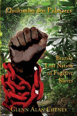 Quilombo dos Palmares: Brazil's Lost Nation of Fugitive Slaves by Glenn Alan Cheney