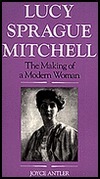 Lucy Sprague Mitchell: The Making Of A Modern Woman by Joyce Antler