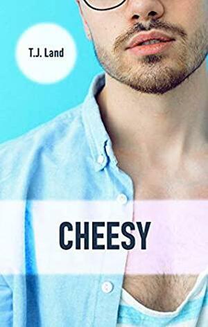 Cheesy by T.J. Land