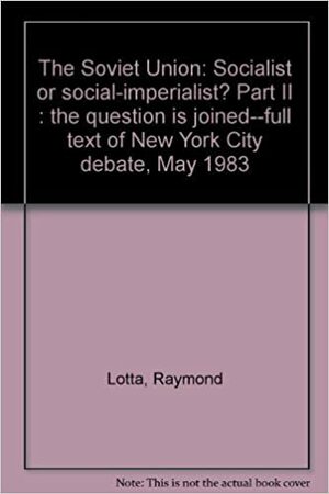 The Soviet Union: Socialist or Social-Imperialist? by Raymond Lotta, Albert Szymanski