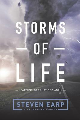 Storms of Life: Learning to Trust God Again by Steven Earp, Jennifer Rogers Spinola