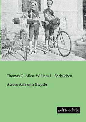 Across Asia on a Bicycle by Thomas G. Allen, William L. Sachtleben