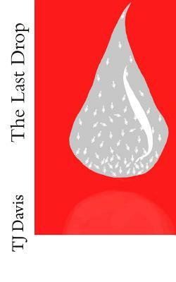 The Last Drop by Tj Davis
