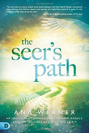 The Seer's Path: An Invitation to Experience Heaven, Angels, and the Invisible Realm of the Spirit by Ana Werner