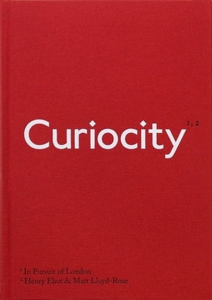 Curiocity: In Pursuit of London by Henry Eliot, Matt Lloyd-Rose