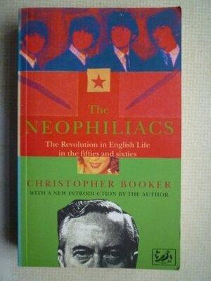 THE NEOPHILIACS: THE REVOLUTION IN ENGLISH LIFE IN THE FIFTIES AND SIXTIES. by Christopher Booker