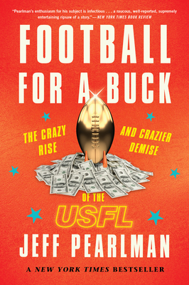 Football for a Buck: The Crazy Rise and Crazier Demise of the Usfl by Jeff Pearlman