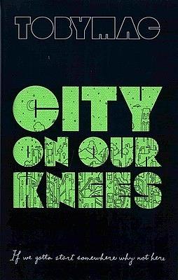 City on Our Knees: If You Gotta Start Somewhere, Why Not Here by TobyMac, Lloyd James
