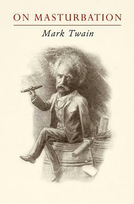 Mark Twain on Masturbation: "Some Thoughts on the Science of Onanism" by Sam Torode, Mark Twain