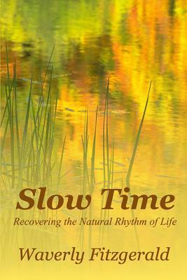 Slow Time: Recovering the Natural Rhythm of Life by Waverly Fitzgerald