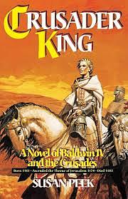 Crusader King: A Novel of Baldwin IV and the Crusades by Susan Peek