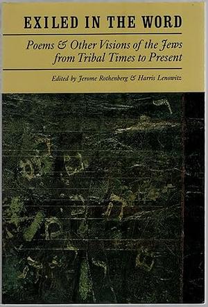 Exiled in the Word: Poems & Other Visions of the Jews from Tribal Times to Present by Harris Lenowitz, Jerome Rothenberg