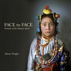 Face to Face: Portraits of the Human Spirit by Alison Wright