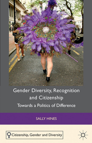 Gender Diversity, Recognition and Citizenship: Towards a Politics of Difference by Sally Hines