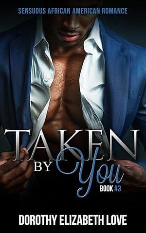 Taken By You - African American Romance Series by Dorothy Elizabeth Love, Dorothy Elizabeth Love