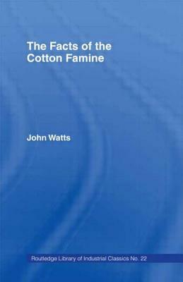 The Facts of the Cotton Famine by John Watts