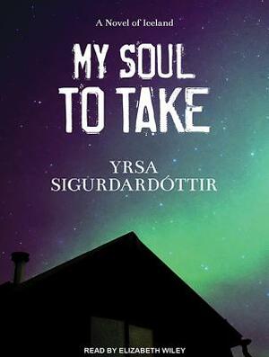 My Soul to Take: A Novel of Iceland by Yrsa Sigurðardóttir