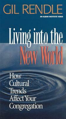 Living Into the New World:: How Cultural Trends Affect Your Congregation by Gil Rendle