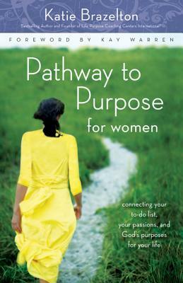 Pathway to Purpose for Women: Connecting Your To-Do List, Your Passions, and God's Purposes for Your Life by Katherine Brazelton