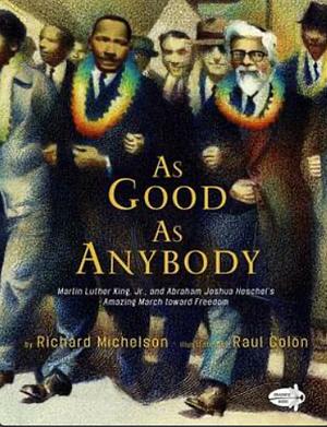 As Good as Anybody: Martin Luther King and Abraham Joshua Heschel's Amazing March Toward Freedom by Richard Michelson