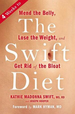 The Swift Diet: 4 Weeks to Mend the Belly, Lose the Weight, and Get Rid of the Bloat by Kathie Madonna Swift, Mark Hyman, Joseph Hooper