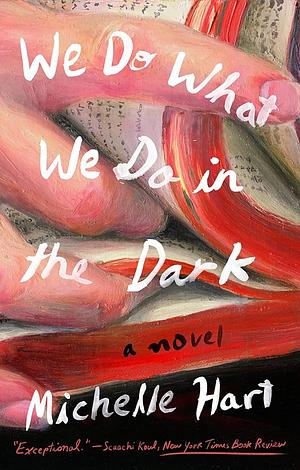 We Do What We Do in the Dark: A Novel by Michelle Hart