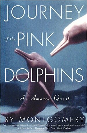 Journey of the Pink Dolphins: An Amazon Quest by Sy Montgomery