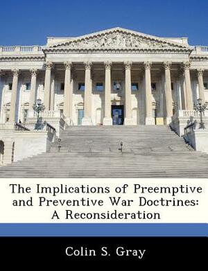 The Implications of Preemptive and Preventive War Doctrines: A Reconsideration by Colin S. Gray