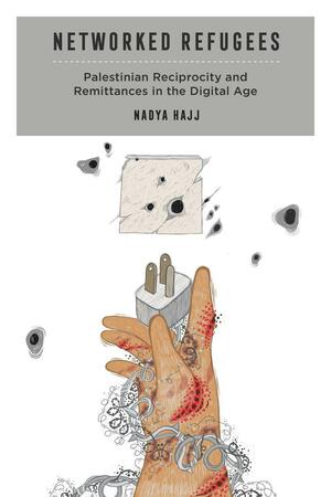 Networked Refugees: Palestinian Reciprocity and Remittances in the Digital Age by Nadya Hajj