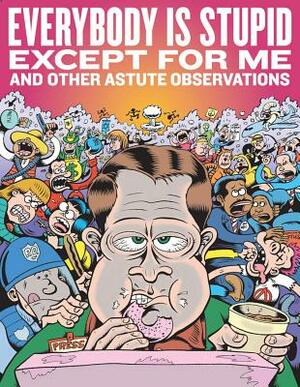 Everybody Is Stupid Except for Me and Other Astute Observations: A Decade's Worth of Cartoon Reporting for Reason Magazine by Peter Bagge