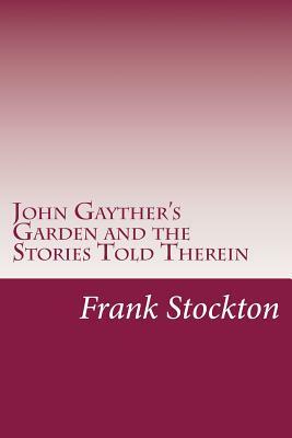 John Gayther's Garden and the Stories Told Therein by Frank Richard Stockton
