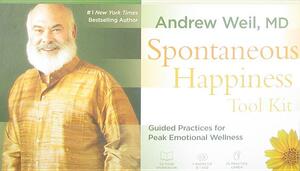 Spontaneous Happiness Tool Kit: Guided Practices for Peak Emotional Wellness [With Cards and Tube of Peace of Mind Aromatherapy and Study Guide] by Andrew Weil
