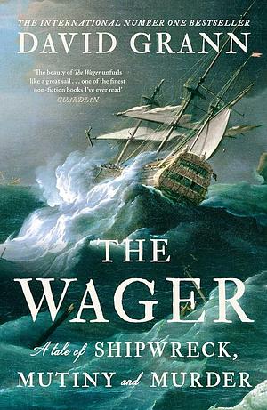 The Wager: A Tale of Shipwreck, Mutiny and Murder by David Grann