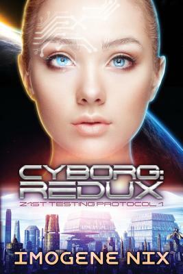 Cyborg: Redux: 21st Testing Protocol Book 1 by Imogene Nix