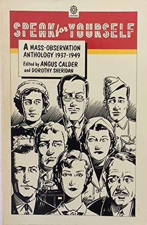 Speak For Yourself: A Mass Observation Anthology, 1937 - 1949 by Angus Calder, Dorothy Sheridan