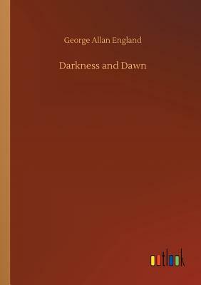 Darkness and Dawn by George Allan England